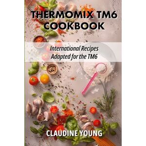 Young, Claudine Thermomix TM6 Cookbook International Recipes Adapted for the TM6 (Thermomix Cookery Books) Young, Claudine Thermomix TM6 Cookbook International Recipes Adapted for the TM6 (Thermomix Cookery Books)
