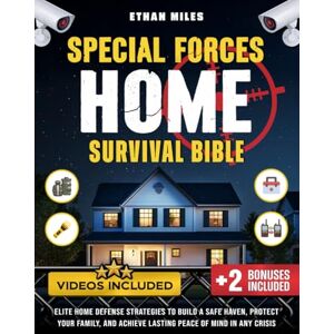 Miles, Ethan Special Forces Home Survival Bible: Elite Home Defense Tactics to Fortify Your Property, Protect Your Family, and Stay Safe in Any Crisis Miles, Ethan Special Forces Home Survival Bible: Elite Home Defense Tactics to Fortify Your Property, Protect Your Family, and Stay Safe in Any Crisis