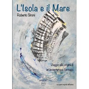 SIRONI, Roberto L'Isola e il mare: Viaggio alle origini di un'avventurosa fantasia (Artbook Roberto Sironi) SIRONI, Roberto L'Isola e il mare: Viaggio alle origini di un'avventurosa fantasia (Artbook Roberto Sironi)