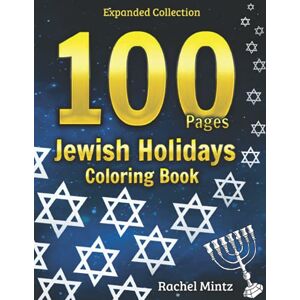 Mintz, Rachel 100 Pages Jewish Holidays Coloring Book: 100 Beautiful Designs For Rosh Hashanah, Passover, Hanukkah, Purim, Shabbat, Traditional Festivals, For Adults & Kids Mintz, Rachel 100 Pages Jewish Holidays Coloring Book: 100 Beautiful Designs For Rosh Hashanah, Passover, Hanukkah, Purim, Shabbat, Traditional Festivals, For Adults & Kids