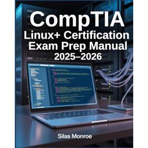 Monroe, Silas CompTIA Linux+ Certification Exam Prep Manual 2025–2026: Complete Training in Command Line Mastery and Troubleshooting Skills Monroe, Silas CompTIA Linux+ Certification Exam Prep Manual 2025–2026: Complete Training in Command Line Mastery and Troubleshooting Skills