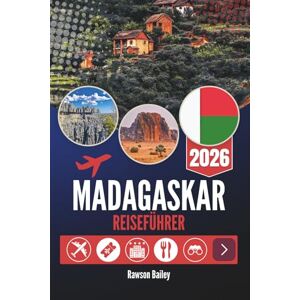 Bailey, Rawson MADAGASKAR REISEFÜHRER 2026: Entdecken Sie wilde Schönheit und Kultur im Indischen Ozean Bailey, Rawson MADAGASKAR REISEFÜHRER 2026: Entdecken Sie wilde Schönheit und Kultur im Indischen Ozean