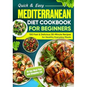 Scott Quick & Easy Mediterranean Diet Cookbook for Beginners: 100 Fast & Delicious 30-Minute Recipes for Healthy Everyday Meals Includes a 30-Day Meal Plan and Shopping List Scott Quick & Easy Mediterranean Diet Cookbook for Beginners: 100 Fast & Delicious 30-Minute Recipes for Healthy Everyday Meals Includes a 30-Day Meal Plan and Shopping List