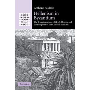 Kaldellis, Anthony Hellenism in Byzantium: The Transformations of Greek Identity and the Reception of the Classical Tradition (Greek Culture in the Roman World) Kaldellis, Anthony Hellenism in Byzantium: The Transformations of Greek Identity and the Reception of the Classical Tradition (Greek Culture in the Roman World)