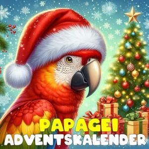 Joseph, Sally T. Papagei adventskalnder: Mit 24 Bildern und spannenden Fakten über die Welt der Papageien – von Aras bis Kakadus Joseph, Sally T. Papagei adventskalnder: Mit 24 Bildern und spannenden Fakten über die Welt der Papageien – von Aras bis Kakadus