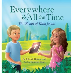 Bull, Jake Everywhere & All the Time: The Reign of King Jesus Bull, Jake Everywhere & All the Time: The Reign of King Jesus