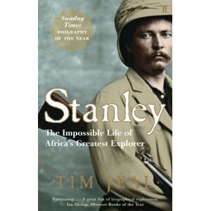 Tim Jeal Stanley: The Impossible Life of Africa's Greatest Explorer Tim Jeal Stanley: The Impossible Life of Africa's Greatest Explorer