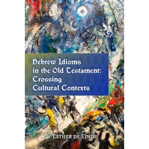 de Einde, Esther Hebrew Idioms in the Old Testament: Crossing Cultural Contexts: 2 (de Einde on Eternity) de Einde, Esther Hebrew Idioms in the Old Testament: Crossing Cultural Contexts: 2 (de Einde on Eternity)
