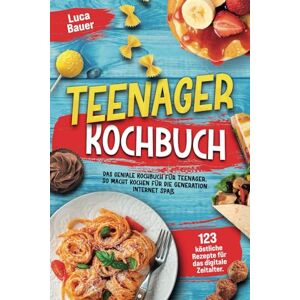 Bauer, Luca Teenager Kochbuch: Das geniale Kochbuch für Teenager mit 123 köstlichen Rezepten für das digitale Zeitalter. So macht Kochen für die Generation Internet Spaß Bauer, Luca Teenager Kochbuch: Das geniale Kochbuch für Teenager mit 123 köstlichen Rezepten für das digitale Zeitalter. So macht Kochen für die Generation Internet Spaß