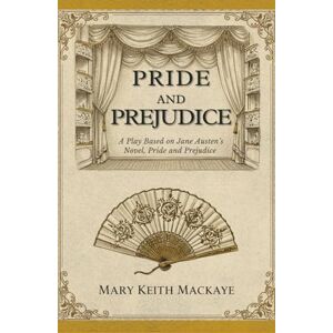 MACKAYE, MARY KEITH PRIDE AND PREJUDICE: A Play Based on Jane Austen’s Novel, Pride and Prejudice MACKAYE, MARY KEITH PRIDE AND PREJUDICE: A Play Based on Jane Austen’s Novel, Pride and Prejudice