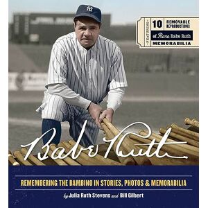 Stevens, Julia Ruth Babe Ruth: Remembering the Bambino in Stories, Photos, and Memorabilia Featuring 8 Removable Reproductions of Rare Babe Ruth Memorabilia Stevens, Julia Ruth Babe Ruth: Remembering the Bambino in Stories, Photos, and Memorabilia Featuring 8 Removable Reproductions of Rare Babe Ruth Memorabilia