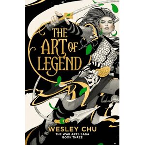 Wesley Chu The War Arts Saga The Art of Legend: 3 Wesley Chu The War Arts Saga The Art of Legend: 3