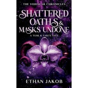 Jakob, Ethan Shattered Oaths & Masks Undone: A Tusk & Tarts Tale: 2 (The Voidscar Chronicles) Jakob, Ethan Shattered Oaths & Masks Undone: A Tusk & Tarts Tale: 2 (The Voidscar Chronicles)