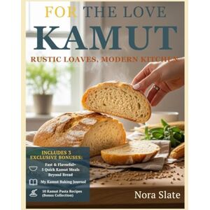Slate, Nora For the Love of Kamut: Rustic Loaves, Modern Kitchen, Stress-free Sourdough Bread using Straightforward Recipes and Everyday Baking Supplies Slate, Nora For the Love of Kamut: Rustic Loaves, Modern Kitchen, Stress-free Sourdough Bread using Straightforward Recipes and Everyday Baking Supplies