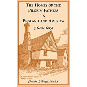 Briggs, Martin S. The Homes of the Pilgrim Fathers in England and America (1620-1685) Briggs, Martin S. The Homes of the Pilgrim Fathers in England and America (1620-1685)