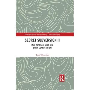 Routledge Secret Subversion II: Mou Zongsan, Kant, and Early Confucianism ( Studies in Contemporary Chinese Philosophy) Routledge Secret Subversion II: Mou Zongsan, Kant, and Early Confucianism ( Studies in Contemporary Chinese Philosophy)