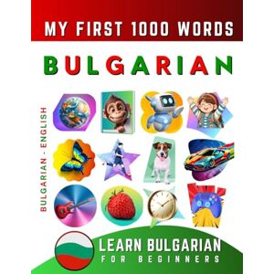Delarosa, Effie Learn Bulgarian for Beginners, My First 1000 Words: Bilingual Bulgarian English Language Learning Book for Kids & Adults Delarosa, Effie Learn Bulgarian for Beginners, My First 1000 Words: Bilingual Bulgarian English Language Learning Book for Kids & Adults