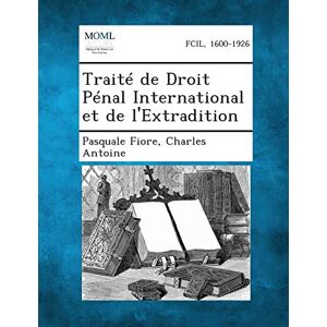 Fiore, Pasquale Traite de Droit Penal International Et de L'Extradition Fiore, Pasquale Traite de Droit Penal International Et de L'Extradition