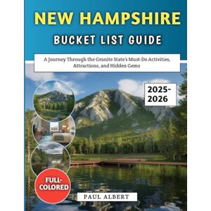 Albert, Paul New Hampshire Bucket List Guide 2025-2026: A Journey Through the Granite State’s Must-Do Activities, Attractions, and Hidden Gems (Full-Color) Albert, Paul New Hampshire Bucket List Guide 2025-2026: A Journey Through the Granite State’s Must-Do Activities, Attractions, and Hidden Gems (Full-Color)