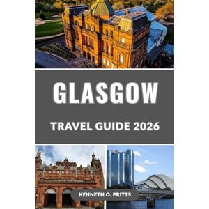 Pritts, Kenneth O. GLASGOW TRAVEL GUIDE 2026: Discover Scotland’s Cultural Capital with Insider Tips, Top Attractions, Hidden Gems, and Essential Itineraries Pritts, Kenneth O. GLASGOW TRAVEL GUIDE 2026: Discover Scotland’s Cultural Capital with Insider Tips, Top Attractions, Hidden Gems, and Essential Itineraries