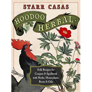Casas, Starr Hoodoo Herbal: Folk Recipes for Conjure & Spellwork with Herbs, Houseplants, Roots, & Oils Casas, Starr Hoodoo Herbal: Folk Recipes for Conjure & Spellwork with Herbs, Houseplants, Roots, & Oils