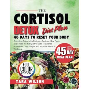Wilson The Cortisol Detox Diet Plan: Complete Guide with Delicious Recipes, Meal Plans, and Stress-Reducing Strategies to Balance Hormones, Lose Weight, and Improve Health & Wellbeing Wilson The Cortisol Detox Diet Plan: Complete Guide with Delicious Recipes, Meal Plans, and Stress-Reducing Strategies to Balance Hormones, Lose Weight, and Improve Health & Wellbeing