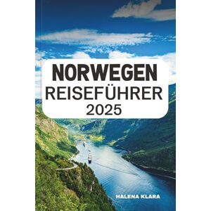 KLARA, HALENA NORWEGEN REISEFÜHRER 2025: Naviga nei fiordi, insegui l'aurora boreale, fai escursioni in paesaggi mozzafiato e dai consigli utili per una maestosa avventura nordica. KLARA, HALENA NORWEGEN REISEFÜHRER 2025: Naviga nei fiordi, insegui l'aurora boreale, fai escursioni in paesaggi mozzafiato e dai consigli utili per una maestosa avventura nordica.