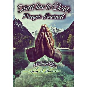 Howard, Laura Faulkenberry Our Direct Line to Christ: PRAYER: Prayer Journal/ Agenda/Planner Howard, Laura Faulkenberry Our Direct Line to Christ: PRAYER: Prayer Journal/ Agenda/Planner