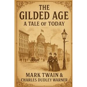 Twain, Mark The Gilded Age: A Tale of Today: With Original Illustration Twain, Mark The Gilded Age: A Tale of Today: With Original Illustration