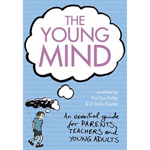 Shooter, Mike The Young Mind: An Essential Guide to Mental Health for Young Adults, Parents and Teachers Shooter, Mike The Young Mind: An Essential Guide to Mental Health for Young Adults, Parents and Teachers
