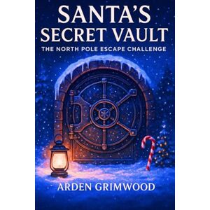 Grimwood, Arden Santa’s Secret Vault: An Advent Calendar Escape Challenge (Yuletide mystery adventures) Grimwood, Arden Santa’s Secret Vault: An Advent Calendar Escape Challenge (Yuletide mystery adventures)