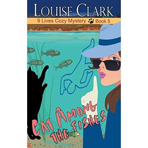 Clark, Louise Cat Among The Fishes: 5 (9 Lives Cozy Mystery) Clark, Louise Cat Among The Fishes: 5 (9 Lives Cozy Mystery)