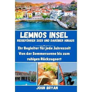 Bryan, John LEMNOS INSEL REISEFÜHRER 2025 UND DARÜBER HINAUS: Ihr Begleiter für jede Jahreszeit Von der Sommersonne bis zum ruhigen Rückzugsort Bryan, John LEMNOS INSEL REISEFÜHRER 2025 UND DARÜBER HINAUS: Ihr Begleiter für jede Jahreszeit Von der Sommersonne bis zum ruhigen Rückzugsort