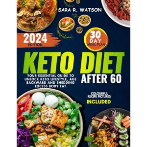 Watson, Sara R Keto Diet After 60 2024: Your Essential Guide to Unlock Keto Lifestyle, Age Backward and Shedding Excess Body Fat Watson, Sara R Keto Diet After 60 2024: Your Essential Guide to Unlock Keto Lifestyle, Age Backward and Shedding Excess Body Fat