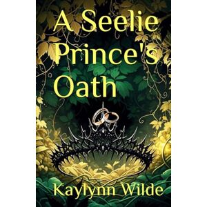 Wilde, Kaylynn A Seelie Prince's Oath (Star Crossed Fae) Wilde, Kaylynn A Seelie Prince's Oath (Star Crossed Fae)