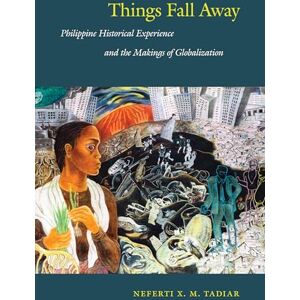 Tadiar, Neferti X. M. Things Fall Away: Philippine Historical Experience and the Makings of Globalization (Post-Contemporary Interventions) Tadiar, Neferti X. M. Things Fall Away: Philippine Historical Experience and the Makings of Globalization (Post-Contemporary Interventions)