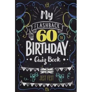 Fest, Jest My Flashback 60th Birthday Quiz Book: Turning 60 Humour for People Born in the '60s UK (Flashback Birthday Quiz Books) Fest, Jest My Flashback 60th Birthday Quiz Book: Turning 60 Humour for People Born in the '60s UK (Flashback Birthday Quiz Books)