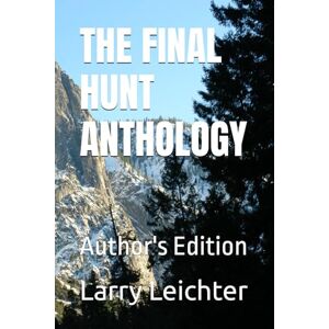 Leichter, Larry R THE FINAL HUNT ANTHOLOGY: Author's Edition Leichter, Larry R THE FINAL HUNT ANTHOLOGY: Author's Edition