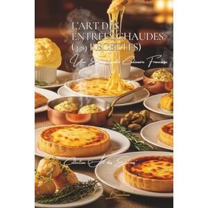 Beaulieu, Adrien L. L’Art des Entrées Chaudes (329 recettes): Une Encyclopédie Culinaire Française Collection "l'Art des Entrées" Volume 2 Beaulieu, Adrien L. L’Art des Entrées Chaudes (329 recettes): Une Encyclopédie Culinaire Française Collection "l'Art des Entrées" Volume 2