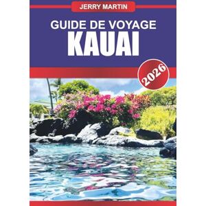 martin, Jerry Kauai Guide de voyage 2026: Découvrez des forêts tropicales luxuriantes, des falaises spectaculaires et des plages immaculées sur Garden Isle à Hawaï martin, Jerry Kauai Guide de voyage 2026: Découvrez des forêts tropicales luxuriantes, des falaises spectaculaires et des plages immaculées sur Garden Isle à Hawaï