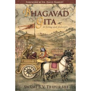 Tripurari, Swami B. V. Bhagavad-Gita: Its Feeling and Philosophy Tripurari, Swami B. V. Bhagavad-Gita: Its Feeling and Philosophy