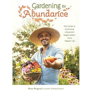 Brigantti, Brian Gardening for Abundance: Your Guide to Cultivating a Bountiful Veggie Garden and a Happier Life Brigantti, Brian Gardening for Abundance: Your Guide to Cultivating a Bountiful Veggie Garden and a Happier Life