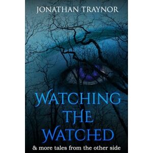 Traynor, Jonathan Watching the Watched: ... And more tales from the other side Traynor, Jonathan Watching the Watched: ... And more tales from the other side