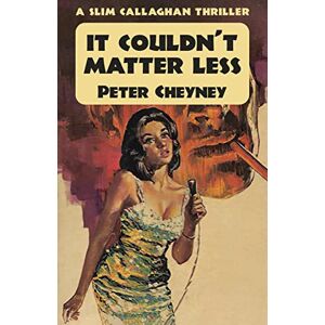 Cheyney, Peter It Couldn't Matter Less: A Slim Callaghan Thriller Cheyney, Peter It Couldn't Matter Less: A Slim Callaghan Thriller