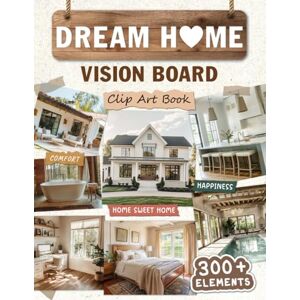 Olivia, Sandra Dream Home Vision Board Clip Art Book: 300+ Inspirational Images, Quotes & Color Palettes to Design Your Future House Olivia, Sandra Dream Home Vision Board Clip Art Book: 300+ Inspirational Images, Quotes & Color Palettes to Design Your Future House