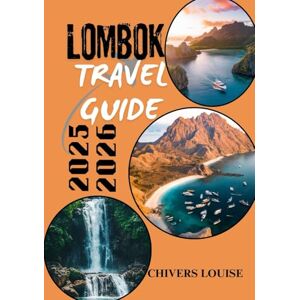 Louise, Chivers LOMBOK TRAVEL GUIDE 2025/2026 ( full color ): Explore Hidden Paradises, Island Adventures, Local Culture & Essential Tips for Your Next Indonesian Escape Louise, Chivers LOMBOK TRAVEL GUIDE 2025/2026 ( full color ): Explore Hidden Paradises, Island Adventures, Local Culture & Essential Tips for Your Next Indonesian Escape