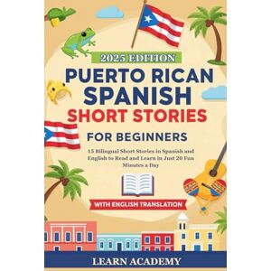 ACADEMY, LEARN PUERTO RICAN SPANISH SHORT STORIES FOR BEGINNERS: 15 Bilingual Short Stories in Spanish and English to Read and Learn in Just 20 Fun Minutes a Day (Learn Puerto Rican Spanish Easily) ACADEMY, LEARN PUERTO RICAN SPANISH SHORT STORIES FOR BEGINNERS: 15 Bilingual Short Stories in Spanish and English to Read and Learn in Just 20 Fun Minutes a Day (Learn Puerto Rican Spanish Easily)