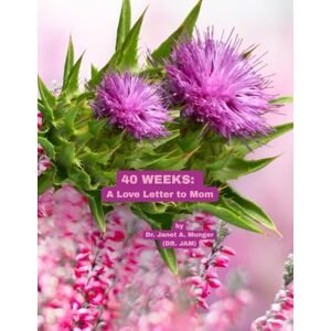Munger (DR. JAM), Dr. Janet A. 40 Weeks: A Love Letter to Mom: Large Color Portfolio 8.5"x11" (Inspiration for the Heart and Soul) Munger (DR. JAM), Dr. Janet A. 40 Weeks: A Love Letter to Mom: Large Color Portfolio 8.5"x11" (Inspiration for the Heart and Soul)