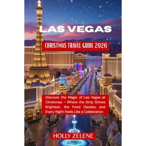Zelene, Holly Las Vegas Christmas Travel Guide 2026: Discover the Magic of Las Vegas at Christmas – Where the Strip Shines Brightest, the Food Dazzles, and Every Night Feels Like a Celebration Zelene, Holly Las Vegas Christmas Travel Guide 2026: Discover the Magic of Las Vegas at Christmas – Where the Strip Shines Brightest, the Food Dazzles, and Every Night Feels Like a Celebration