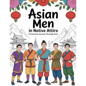 Graphics Arts, Olajumoke Asian Men in Native Attire: A Coloring Journey Through Asia Graphics Arts, Olajumoke Asian Men in Native Attire: A Coloring Journey Through Asia